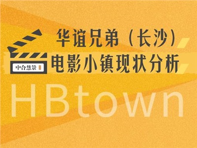 案例分析 | 華誼兄弟（長(zhǎng)沙）電影小鎮(zhèn)現(xiàn)狀分析！