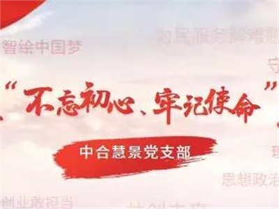 中合慧景黨支部深入開展“不忘初心、牢記使命”主題教育