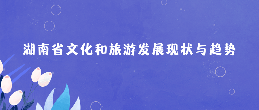 湖南省文化和旅游發(fā)展現(xiàn)狀與趨勢(shì)