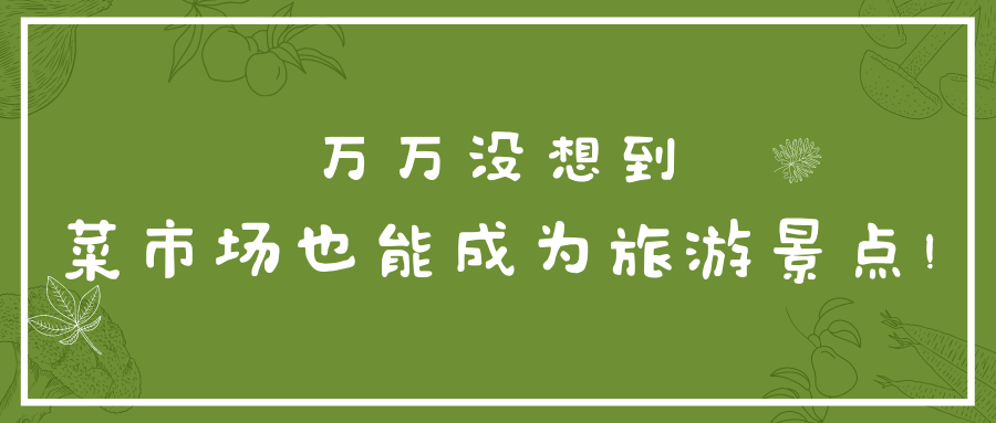萬(wàn)萬(wàn)沒(méi)想到，菜市場(chǎng)也能成為旅游景點(diǎn)！