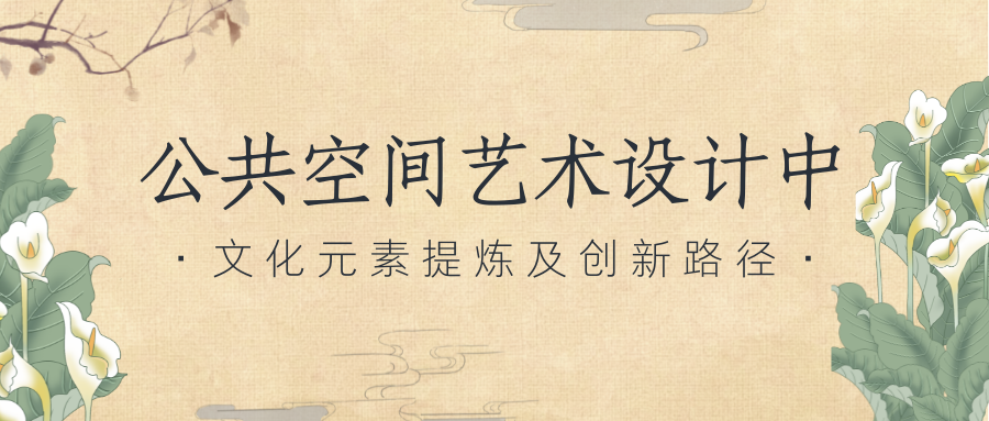 公共空間藝術(shù)設(shè)計(jì)中文化元素提煉及創(chuàng)新路徑