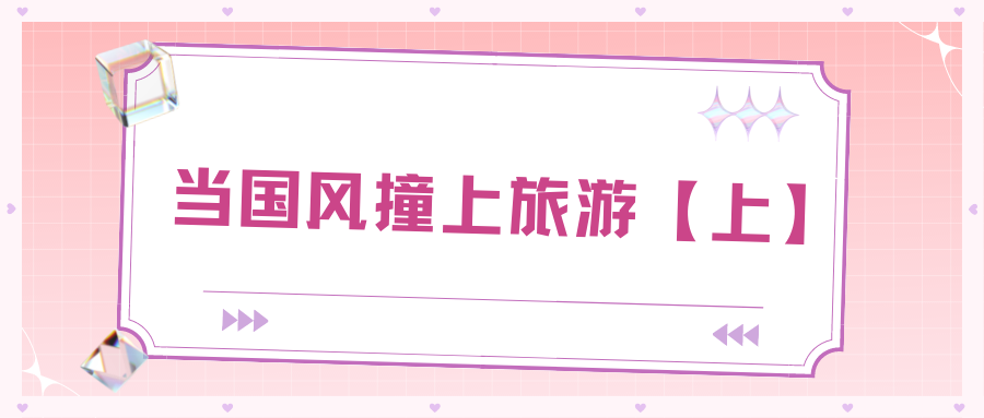 ?當(dāng)國(guó)風(fēng)撞上旅游（上）