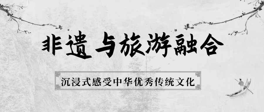 非遺與旅游融合，沉浸式感受中華優(yōu)秀傳統(tǒng)文化
